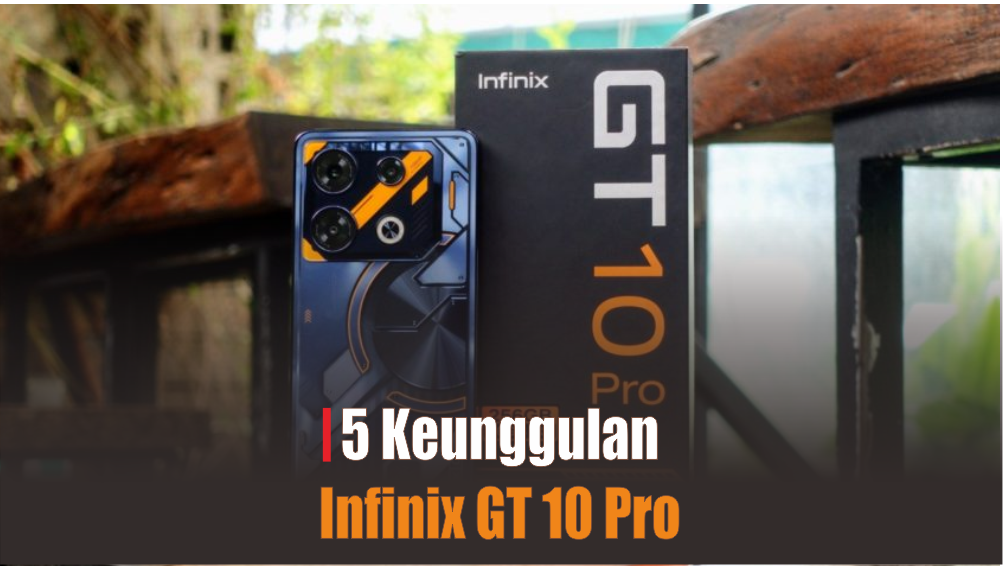 5 Keunggulan Infinix GT 10 Pro 5G, Main Mobile Legends Kini Bisa Rata Kanan