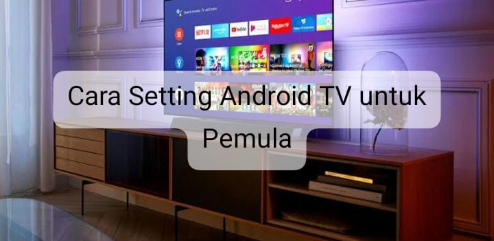 2 Cara Setting Android TV untuk Pemula, Sekali Tekan Langsung Bisa 