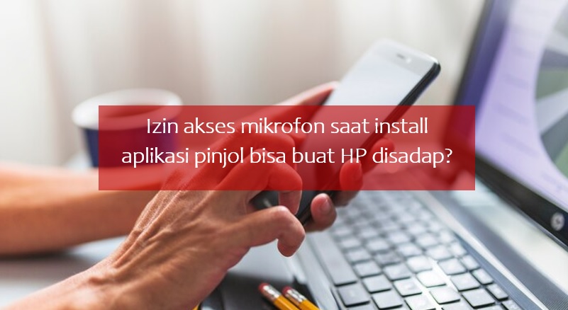 Izin Akses Mikrofon saat Install Aplikasi Pinjol Bisa Buat HP Disadap? Begini Penjelasannya