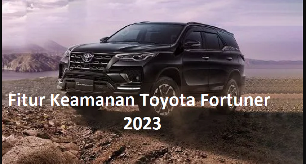 Fitur Keamanan Toyota Fortuner 2023, Teknologi Keamanan Terkini yang Membuat Perjalanan Pengguna Lebih Aman