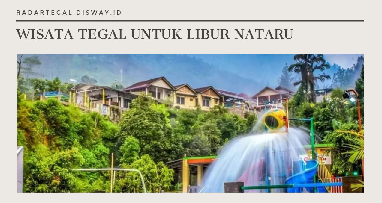 Wisata Keluarga di Tegal untuk Liburan Nataru, Fasilitas Lengkap dan Banyak Benefitnya