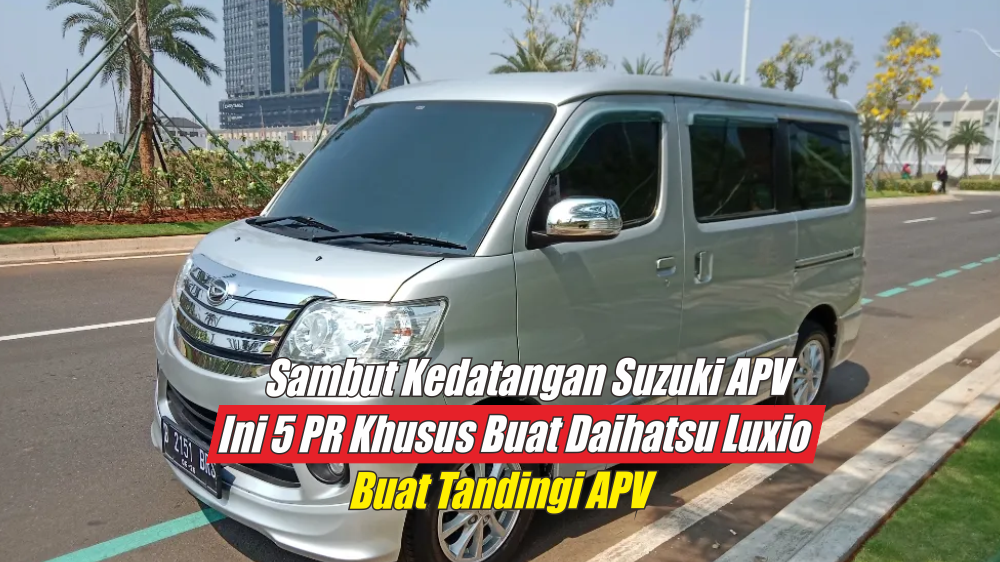 Tantang Kehebatan Suzuki APV, Ini 5 PR yang Harus Dikerjakan Daihatsu Luxio Agar Bisa Menang