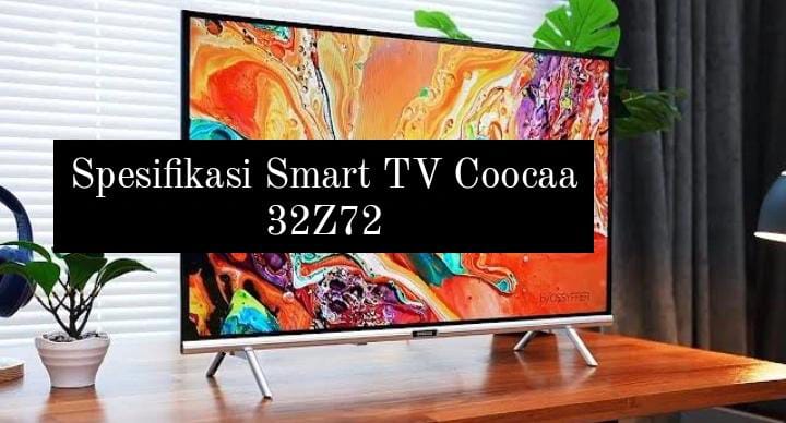 Spesifikasi Smart TV Coocaa 32Z72 Punya Banyak Fitur Canggih dan Nyaman untuk Game, Cuma Segini Harganya