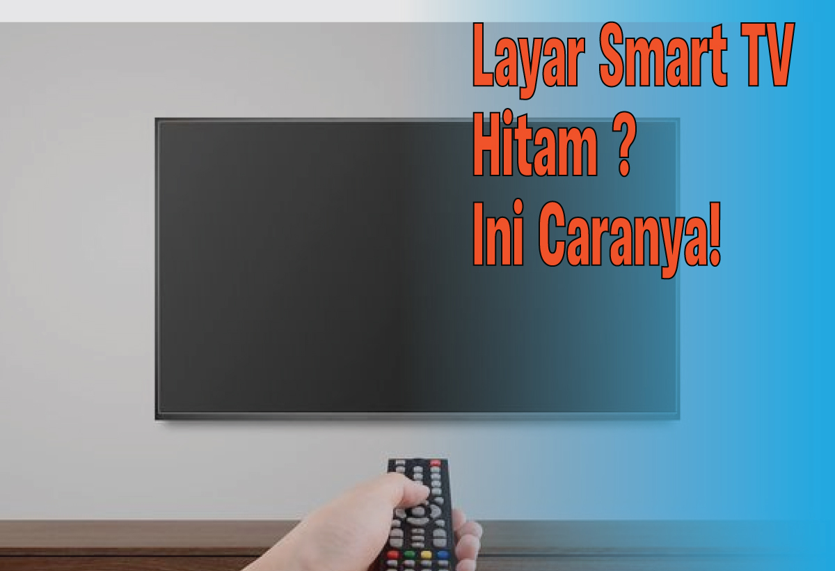 Cara Mengatasi Layar Hitam Smart TV, Lakukan Ini dengan Teliti Biar Gak Nambah Parah