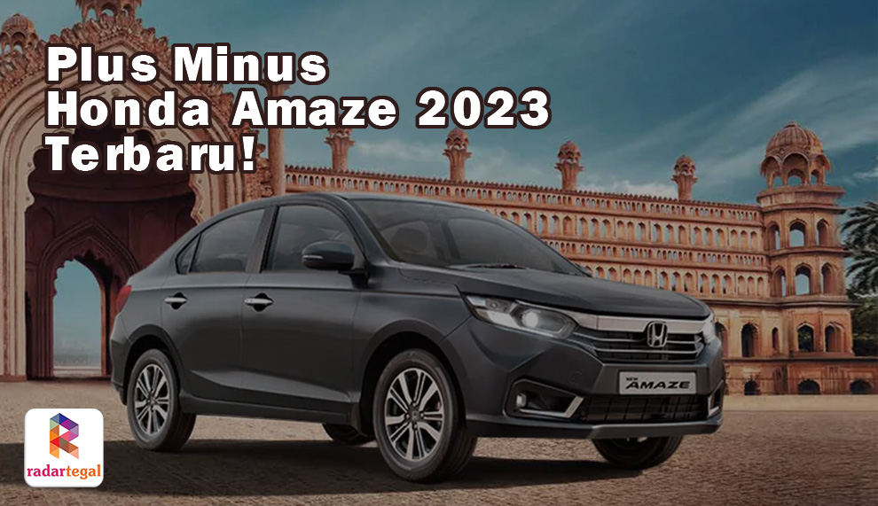 Plus Minus Honda Amaze 2023 Terbaru, Jangan Buru-buru Dulu Yah Gesss!