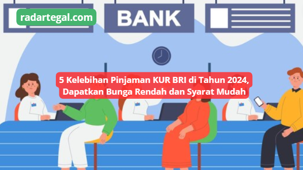 5 Kelebihan Pinjaman KUR BRI di Tahun 2024, Bisa dapat Bunga Rendah dan juga Syarat Pengajuan Mudah