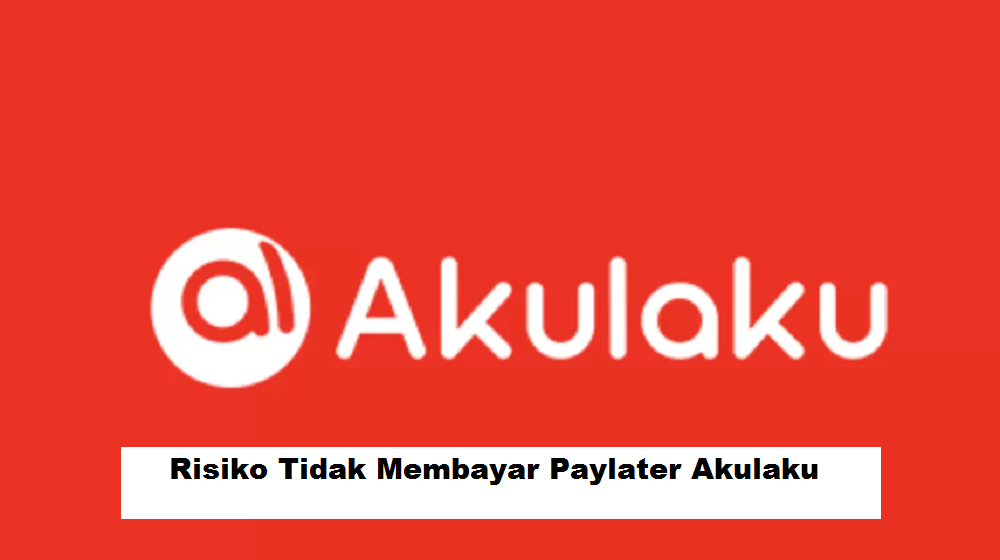 6 Risiko Tidak Membayar Paylater Akulaku, Tidak Hanya Berurusan dengan Debt Collector Loh!