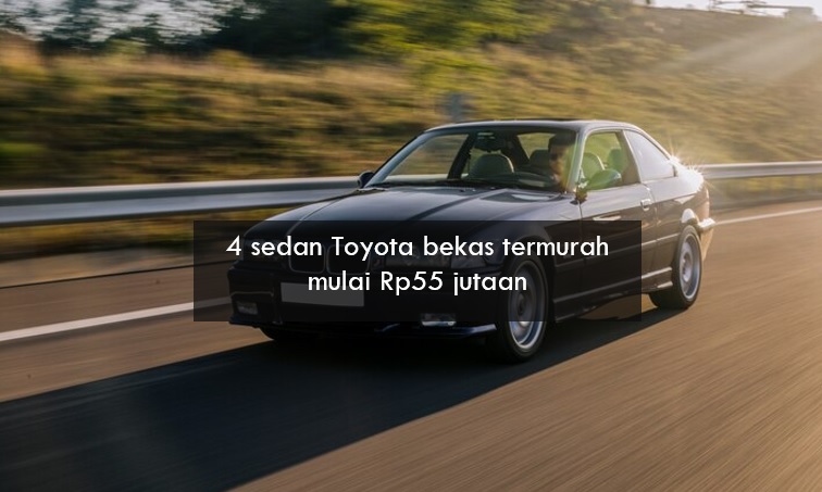 4 Sedan Toyota Bekas Termurah Mulai Rp55 Jutaan, Fitur Standar Lengkap dengan Performa Andal