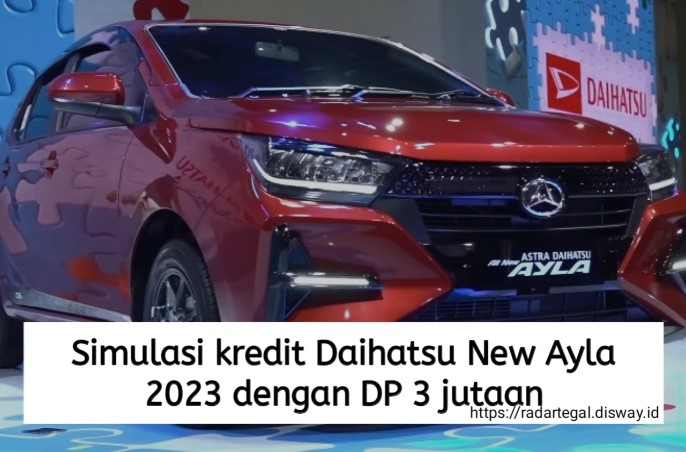 Simulasi Kredit Daihatsu New Ayla 2023 dengan DP Rp3 Jutaan, Berapa Angsuran per Bulannya?