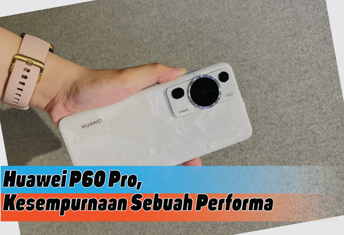 Spesifikasi Huawei P60 Pro, Performa Sempurna yang Tidak Kalah dengan Merk Ternama 