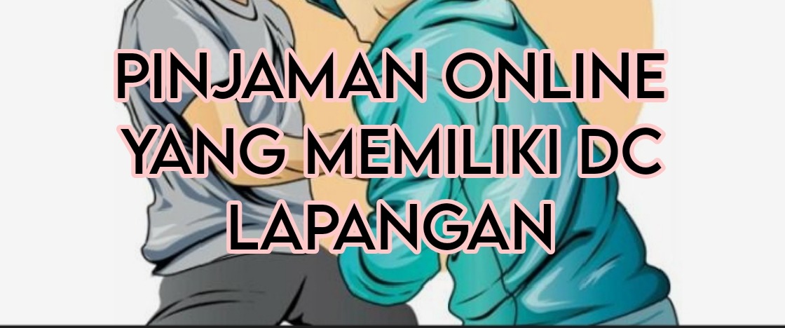 Daftar Pinjaman Online Legal yang Memiliki DC Lapangan, Ada di Daerah Mana Saja?