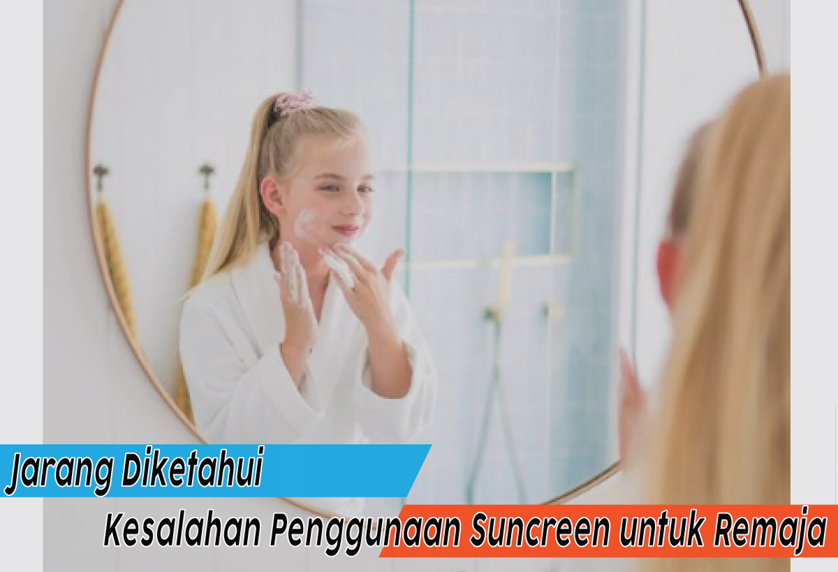 Kesalahan Penggunaan Suncreen untuk Remaja, Nomor 3 Sering Dilakukan