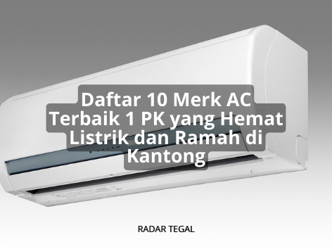 10 Merk AC Terbaik 1 PK yang Hemat Listrik dan Ramah di Kantong, Pas untuk Keluarga Pemula