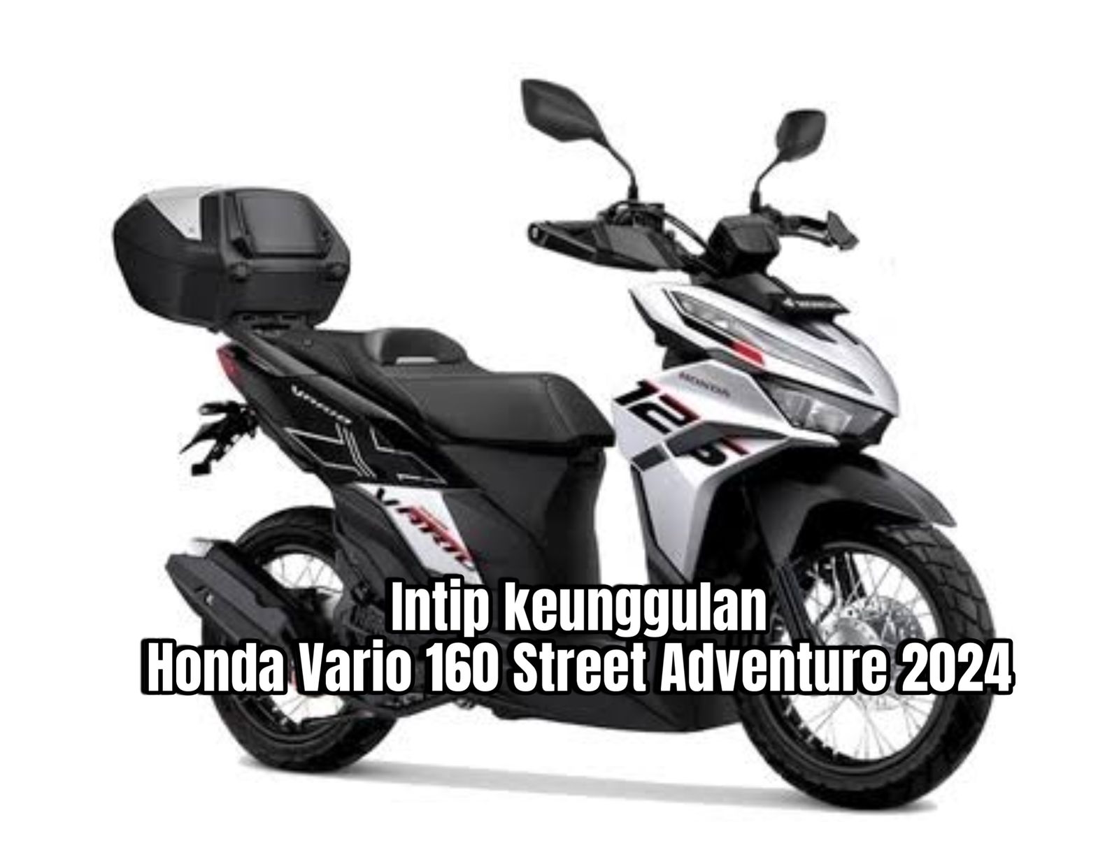 Keunggulan Honda Vario 160 Street Adventure 2024, Performa Tenaga Kuda