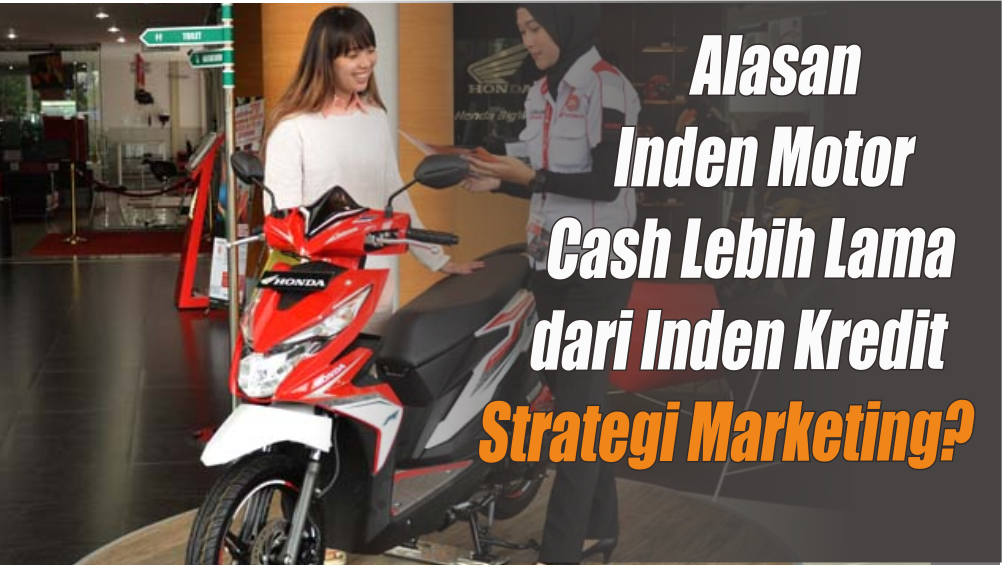 Kenapa Inden Motor Cash Jauh Lebih Lama dari Inden Motor Kredit? Ternyata Ini Sebabnya