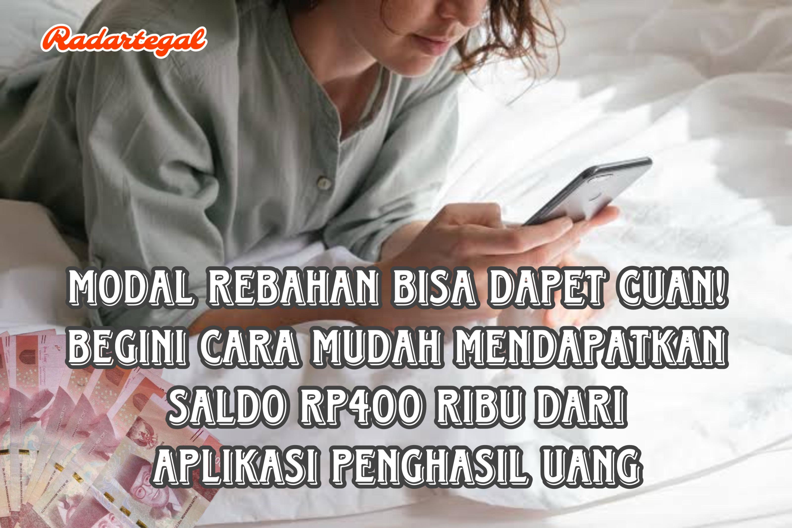 Mau Dapat Rp400 Ribu Hanya dengan Rebahan? Catat Cara Mendapatkan Cuan dari Aplikasi Penghasil Uang Ini