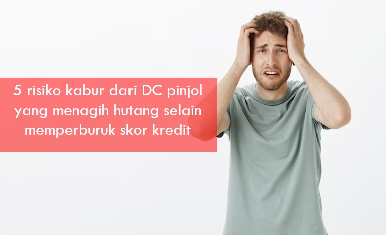 Selain Skor Kredit Buruk, Ini 5 Risiko Kabur dari DC Pinjol yang Menagih Hutang