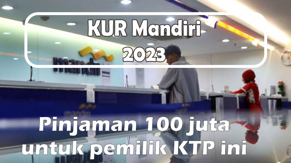 KUR Mandiri 2023 Targetkan Pemilik KTP Ini Untuk Dapat Pinjaman Usaha Rp 100 Juta, Cek Syaratnya Disini