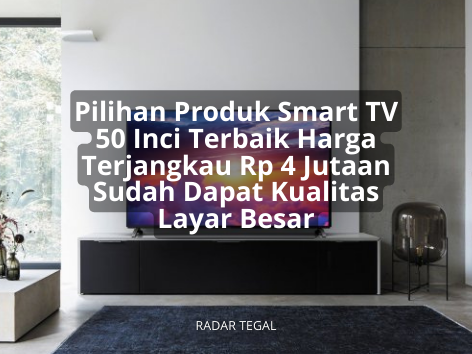 Sedang Mencari Smart TV 50 Inci Terbaik? Berikut Merek TV Rp4 Jutaan yang Hadirkan Gambar seperti Bioskop