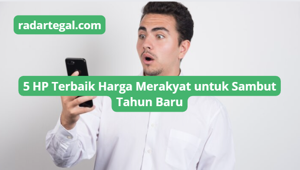 5 Pilihan HP Terbaik dengan Harga Merakyat Cocok untuk Dipakai di Tahun Baru 2024