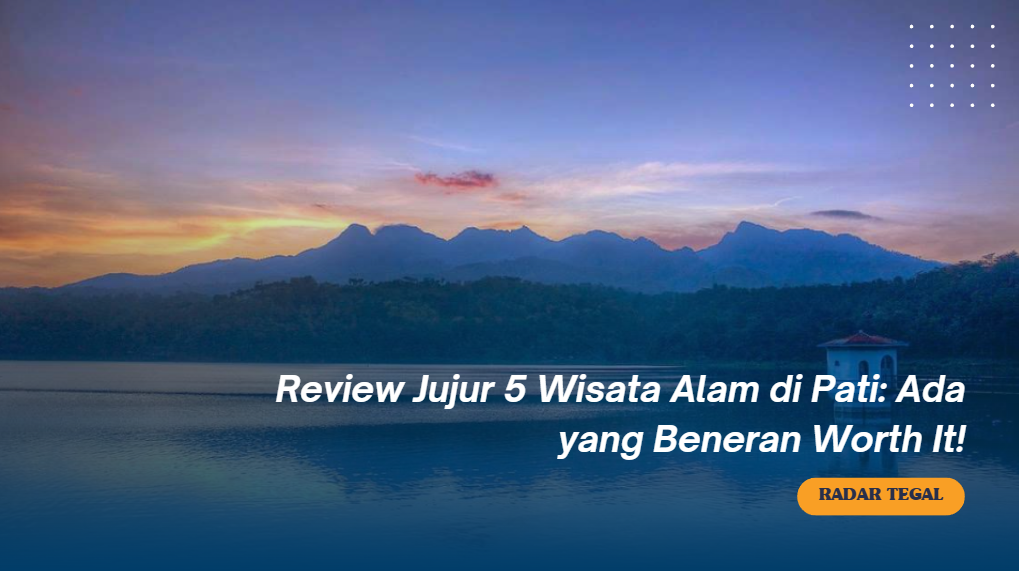 Review Jujur 5 Wisata Alam di Pati, Ada yang Beneran Worth It!