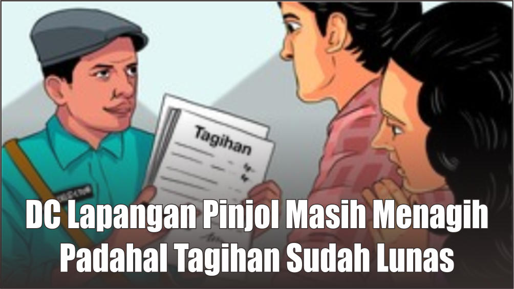 Sudah Lunas Tagihan Pinjol Kok Masih Ditagih DC Lapangan? Bisa Jadi Penipuan Loh