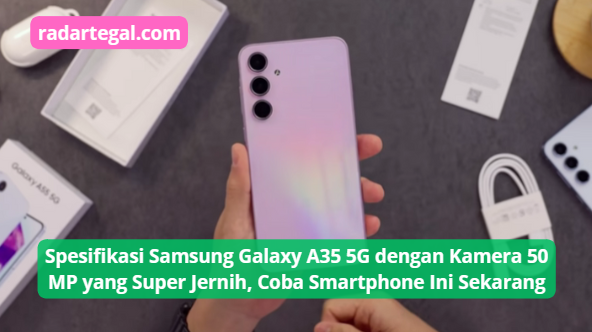 Spesifikasi Samsung Galaxy A35 5G dengan Kamera 50 MP yang Super Jernih, Coba Smartphone Ini Sekarang