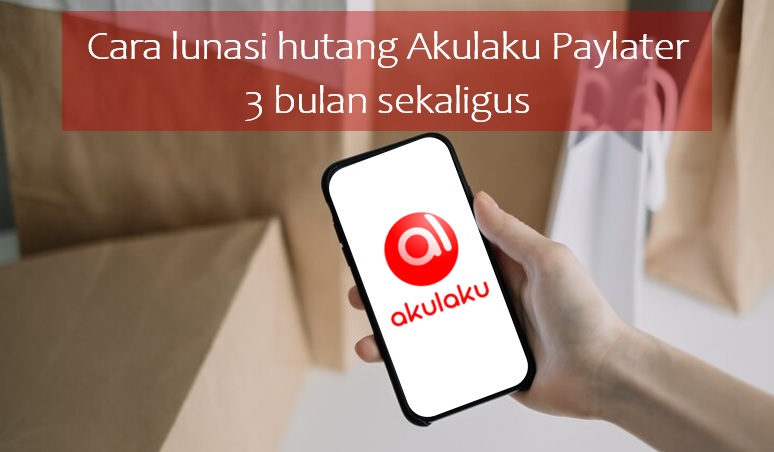 Cara Melunasi Utang Akulaku Paylater 3 Bulan Sekaligus, Anti Ribet Cukup lewat Aplikasi