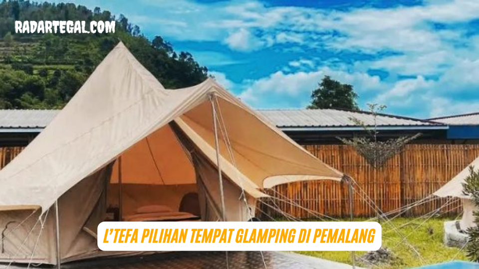 Makin Populer, L'Tefa Jadi Pilihan Tempat Glamping di Pemalang