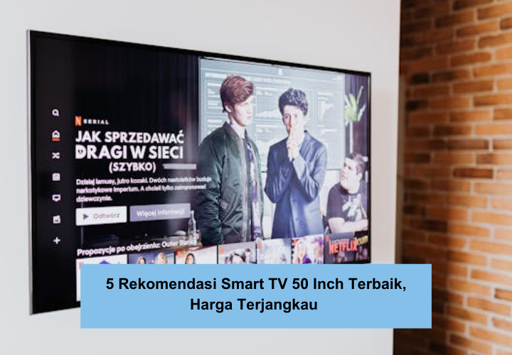 5 Rekomendasi Smart TV 50 Inch Terbaik Fitur Lengkap, Sekali Pencet Langsung Terhubung Android