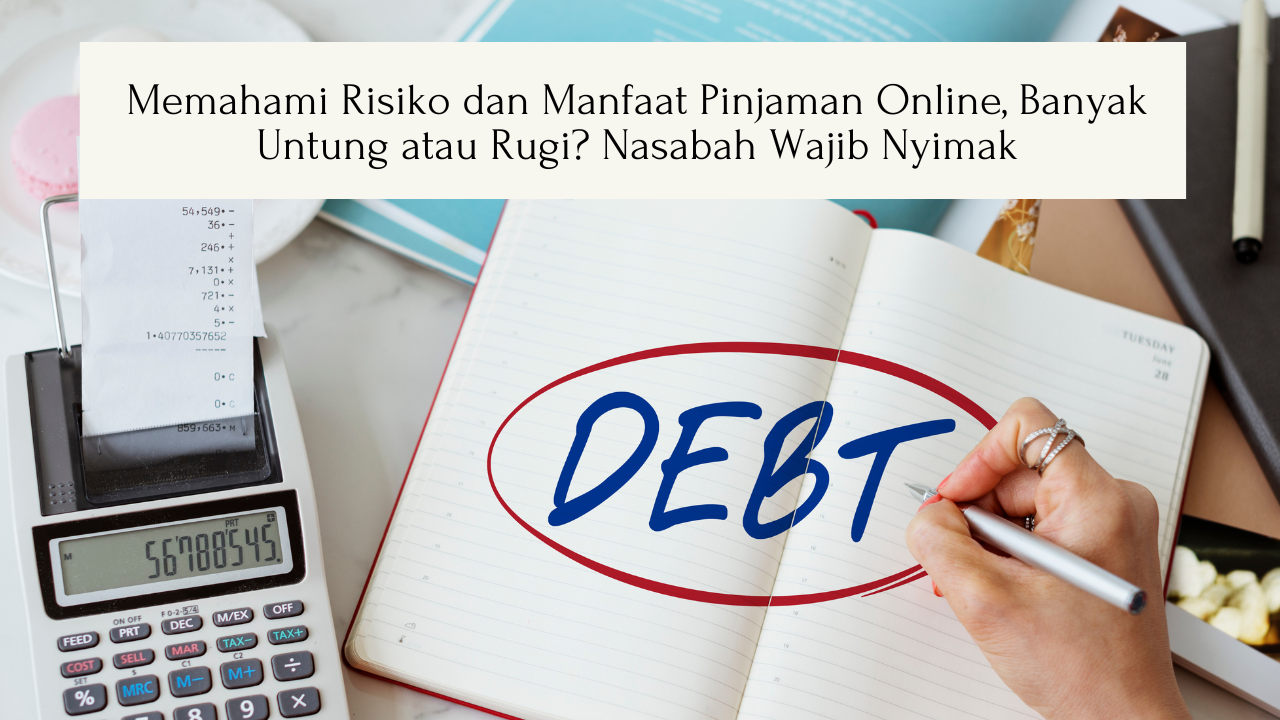 Memahami Risiko dan Manfaat Pinjaman Online, Banyak Untung atau Rugi? Nasabah Wajib Nyimak