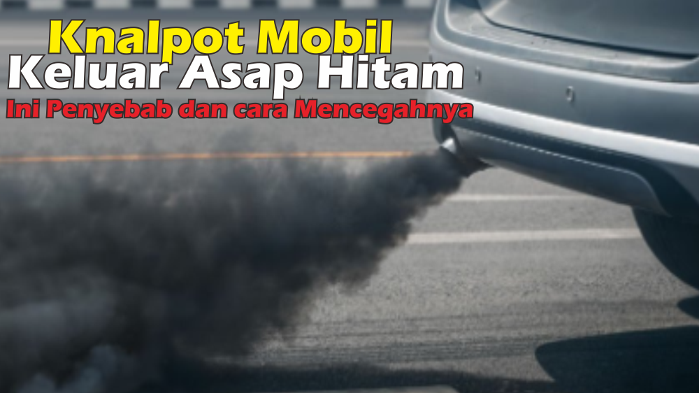 Knalpot Mobil Mengeluarkan Asap Hitam? Kenali 5 Penyebab dan Cara Mencegahnya Disini