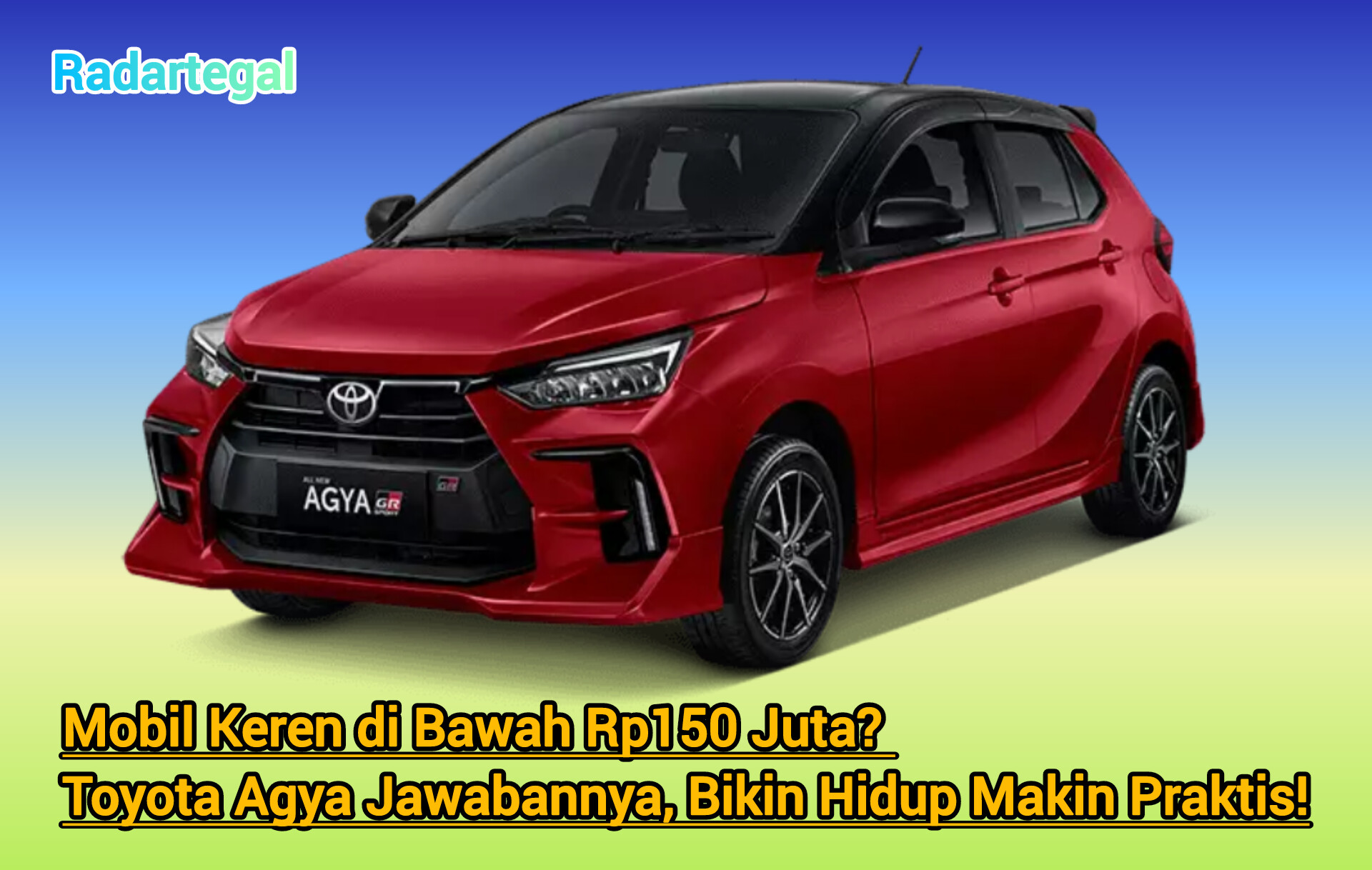 Mobil Keren di Bawah Rp150 Juta? Toyota Agya Jawabannya, Bikin Hidup Makin Praktis!