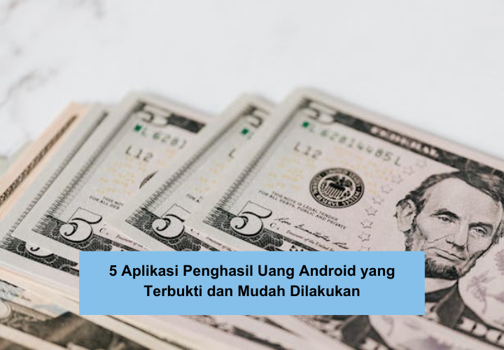 5 Aplikasi Penghasil Uang Android yang Terbukti Menghasilkan, Mudah Dilakukan dan Tanpa Perlu Deposit
