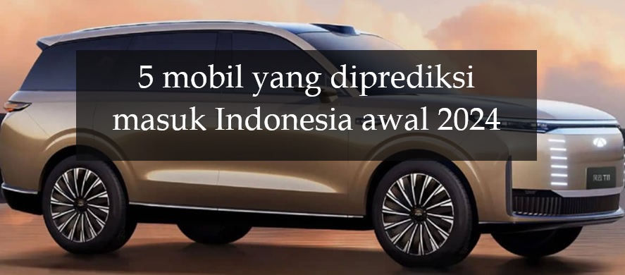5 Mobil yang Diprediksi Masuk Indonesia Awal 2024, Ada yang Mulai Rp300 Jutaan sampai Miliaran