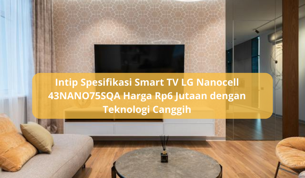 Smart TV LG Nanocell 43NANO75SQA, Harga 6 Jutaan Gak Perlu Pakai Remote Cukup Gunakan Perintah Suara 