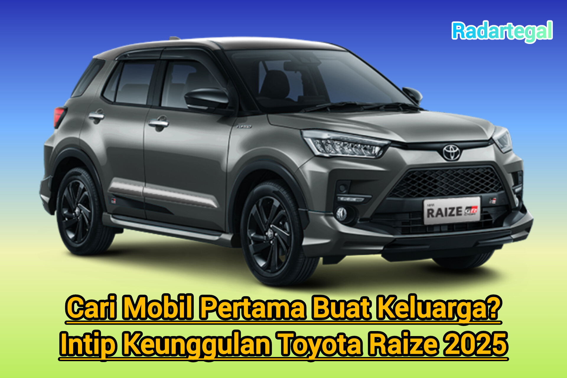 Cari Mobil Pertama Buat Keluarga? Intip Keunggulan Toyota Raize 2025
