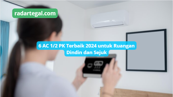 6 Rekomendasi AC 1/2 PK Terbaik 2024 untuk Ruangan Dingin dan Sejuk, Nomor 3 Paling Laris di Pasaran