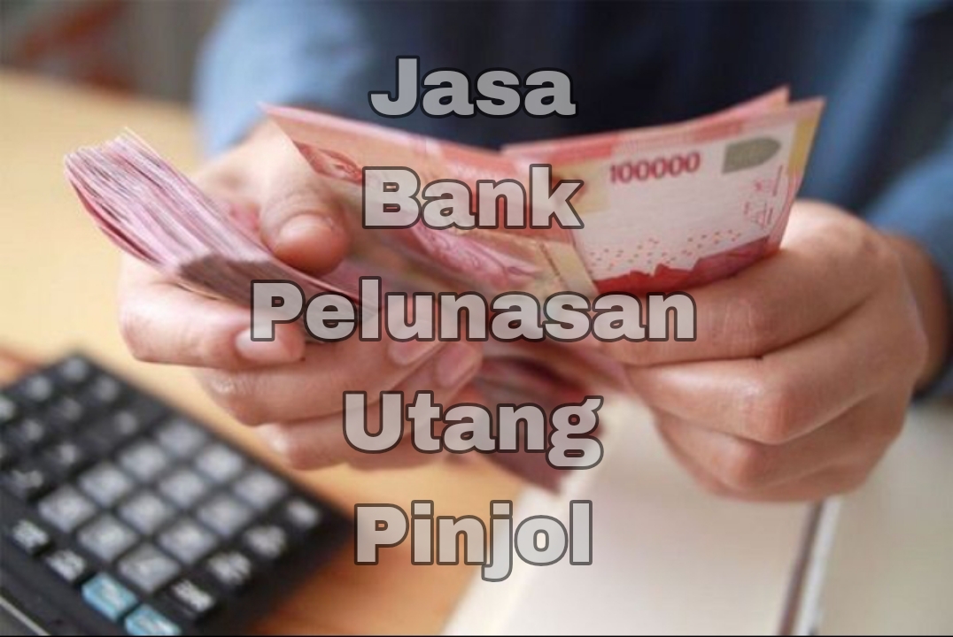 3 Daftar Jasa Bank Pelunasan Pinjol, Simak Syarat dan Ketentuan yang Mudah Dilakukan