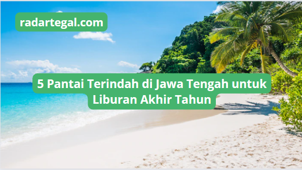 5 Pantai Terindah di Jawa Tengah yang Cocok Dikunjungi di Akhir Tahun 2023