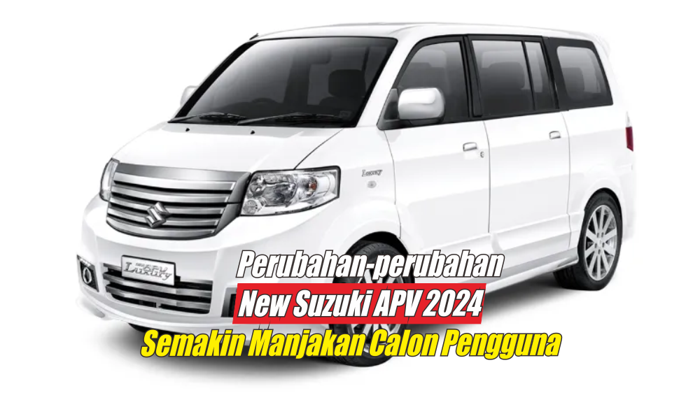 Perubahan-perubahan New Suzuki APV 2024 Gen Terbaru Semakin Memanjakan Calon Pengguna, Ini Buktinya