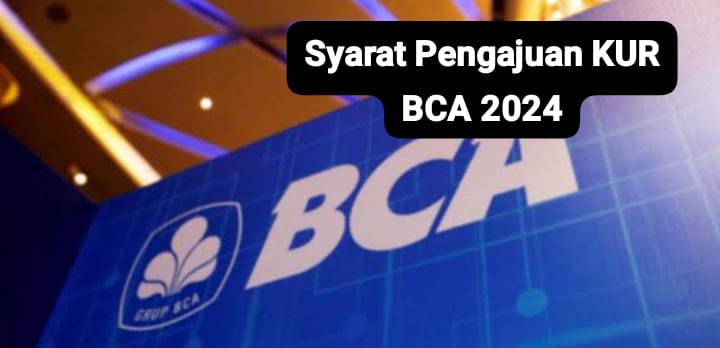 Syarat Pengajuan KUR BCA 2024 dengan Cara Pengajuannya yang Mudah dan Anti Ribet 