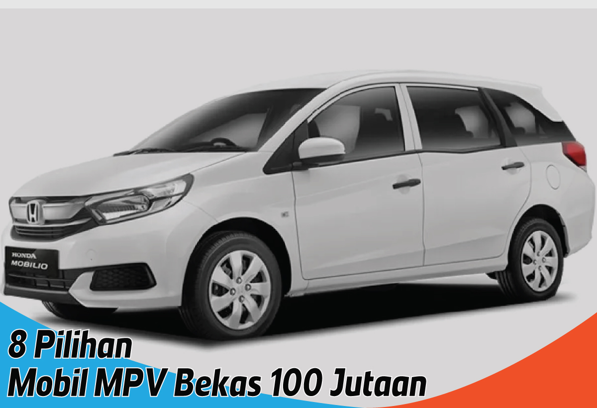 8 Rekomendasi Mobil MPV Bekas 100 Jutaan Terbaik di Tahun 2024, Ada Kendaraan Sejuta Umat