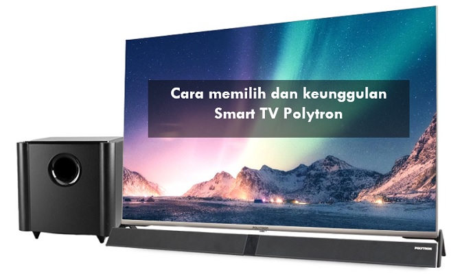 Cara Memilih dan Keunggulan Smart TV Polytron, Harga Murah tapi Kualitas Tidak Main-main