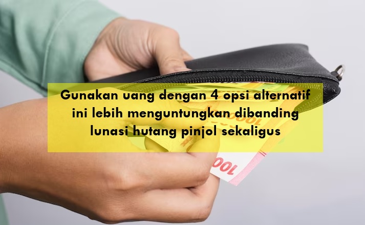 Punya Uang Lebih Ini 4 Opsi Alternatif Menguntungkan Dibanding Lunasi Hutang Pinjol Sekaligus