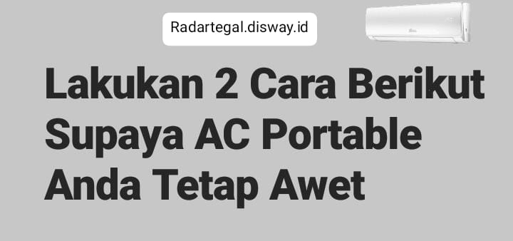 Lakukan 2 Cara Ini Supaya AC Portable Tetap Awet dan Dingin, Sangat Mudah dan Nggak Ribet!