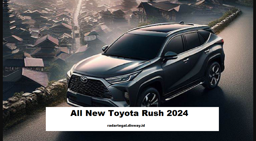 4 Alasan Mengapa All New Toyota Rush 2024 Ini Sangat Menarik dan Layak Diperhitungkan sebagai Pilihan Anda 