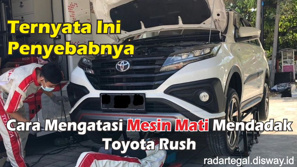 Mesin Mobil Toyota Rush Kamu Sering Mati Mendadak? Ini Penyebab dan Cara Mengatasinya