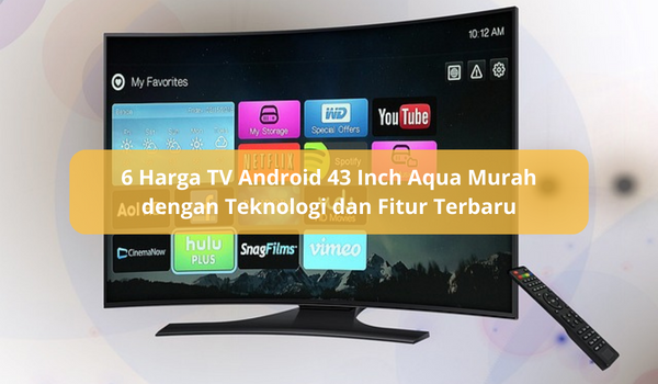 6 Harga TV Android 43 Inch Aqua Murah, Cuma 2 Jutaan Sudah Berteknologi Canggih