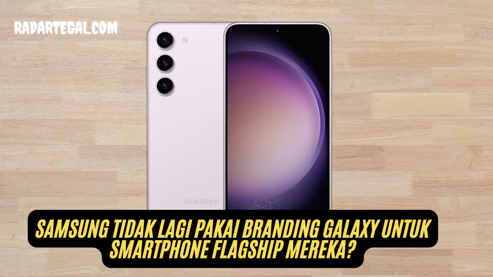 Tinggalkan Branding Galaxy, Samsung Beberkan Sejumlah Alasannya Ini